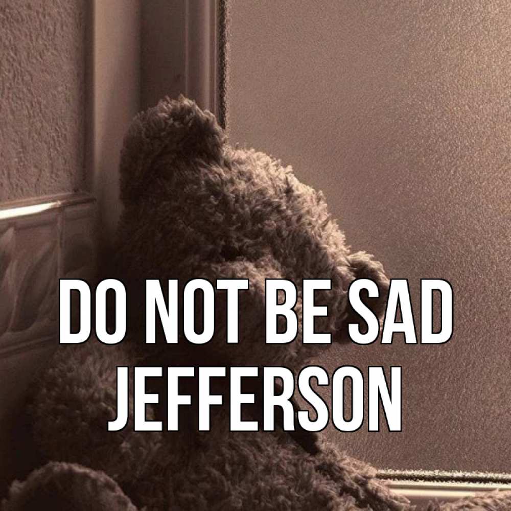 Greetings card с именем, Jefferson Do not be sad стекол рефленое Greetings with text for free download 