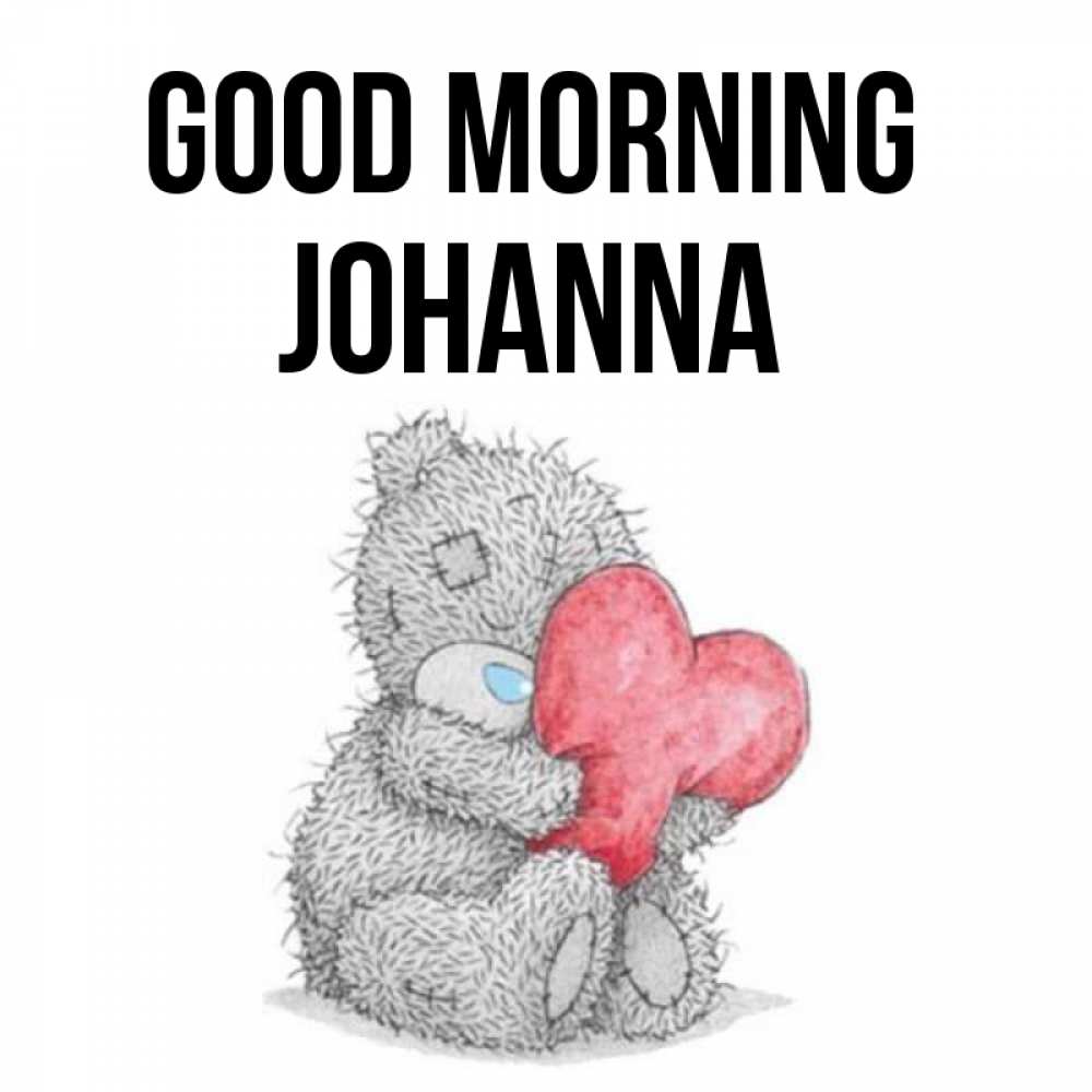 Greetings card с именем, Johanna Good morning плюшевые игрушки Greetings with text for free download 