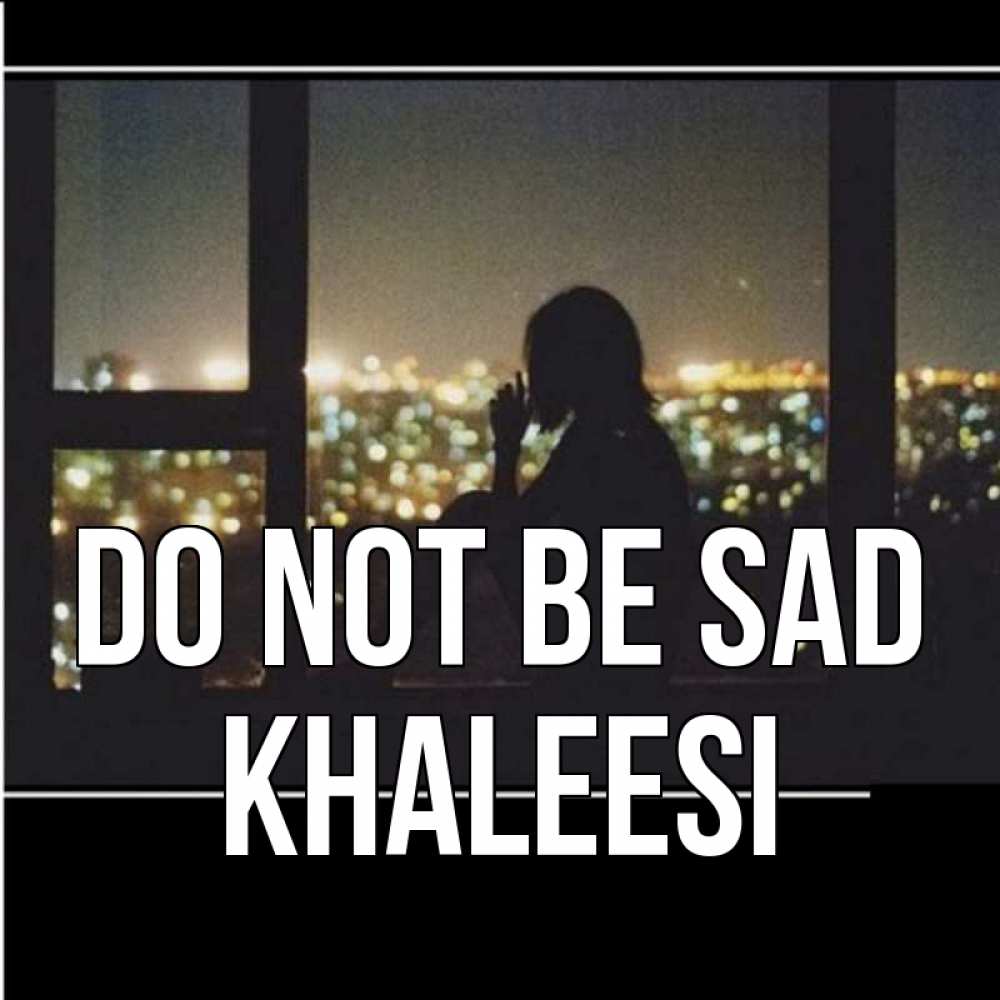 Greetings card с именем, Khaleesi Do not be sad смотрит на ночной город Greetings with text for free download 