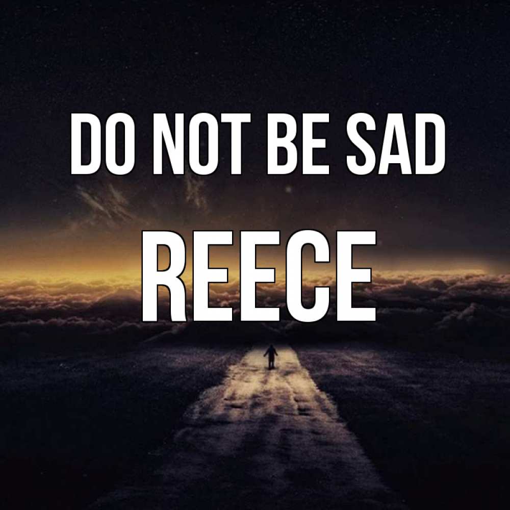 Greetings card с именем, Reece Do not be sad дорога в никуда Greetings with text for free download 