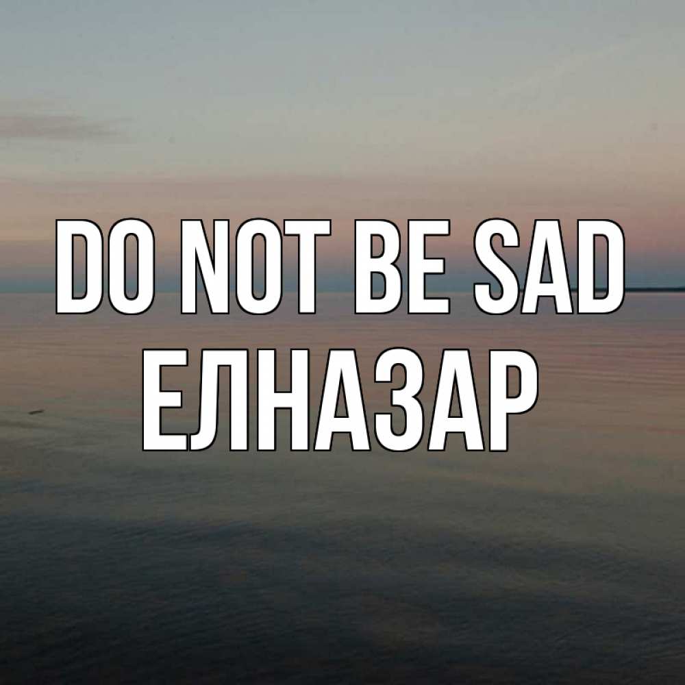 Greetings card с именем, Елназар Do not be sad водная гладь Greetings with text for free download 