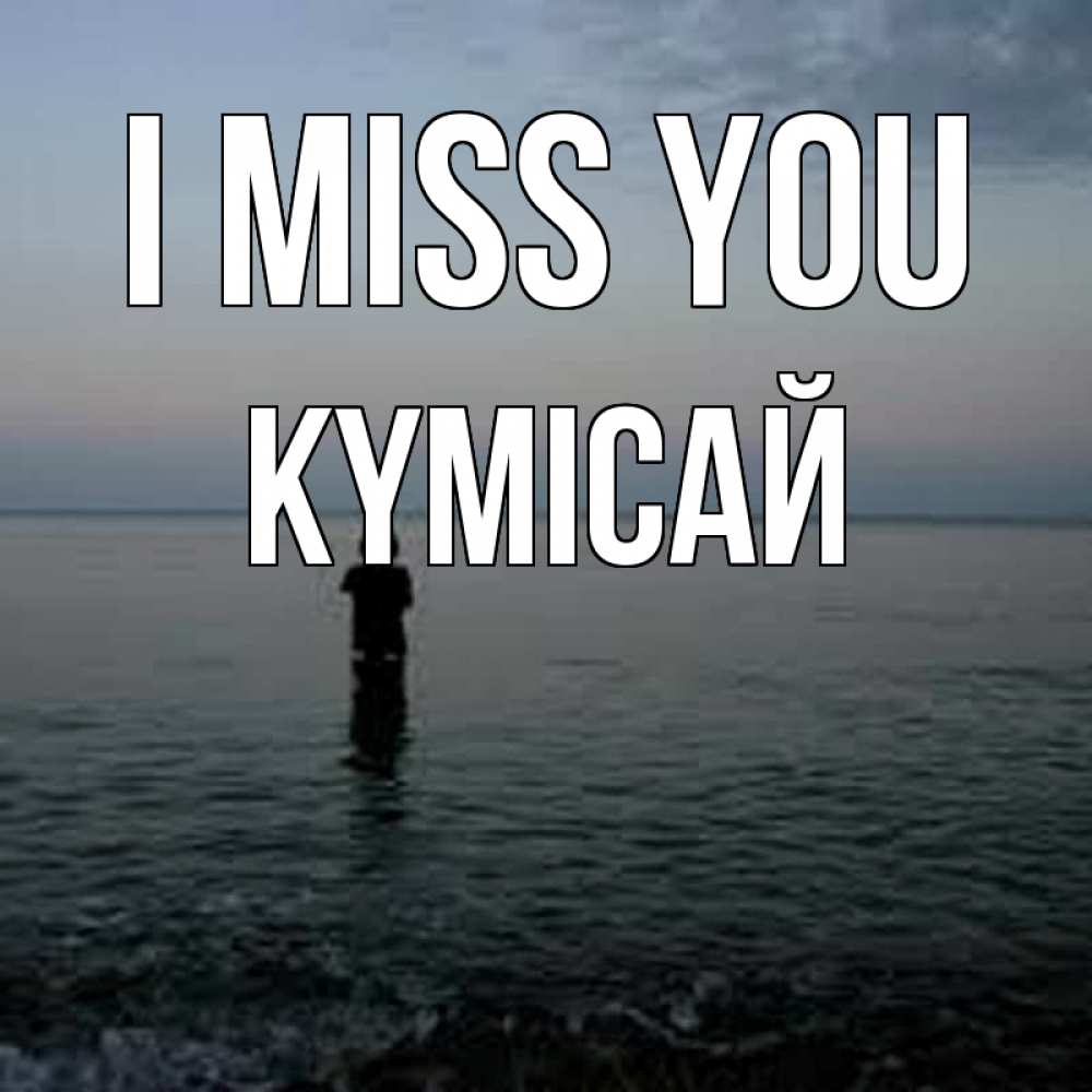Greetings card с именем, КҮМІСАЙ I miss you скука Greetings with text for free download 