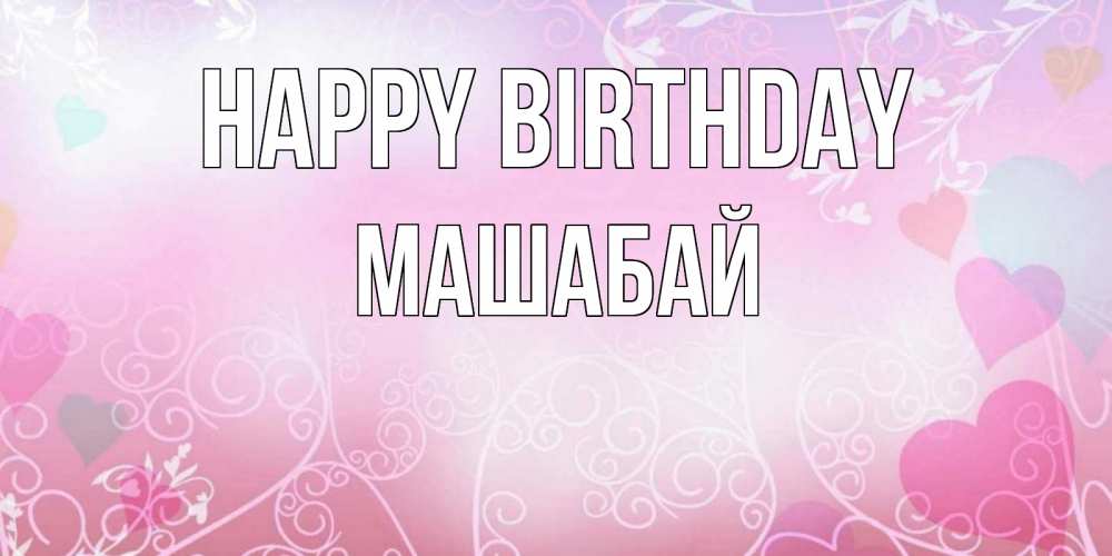 Greetings card с именем, МАШАБАЙ Happy Birthday розовые сердечки и узоры Greetings with text for free download 