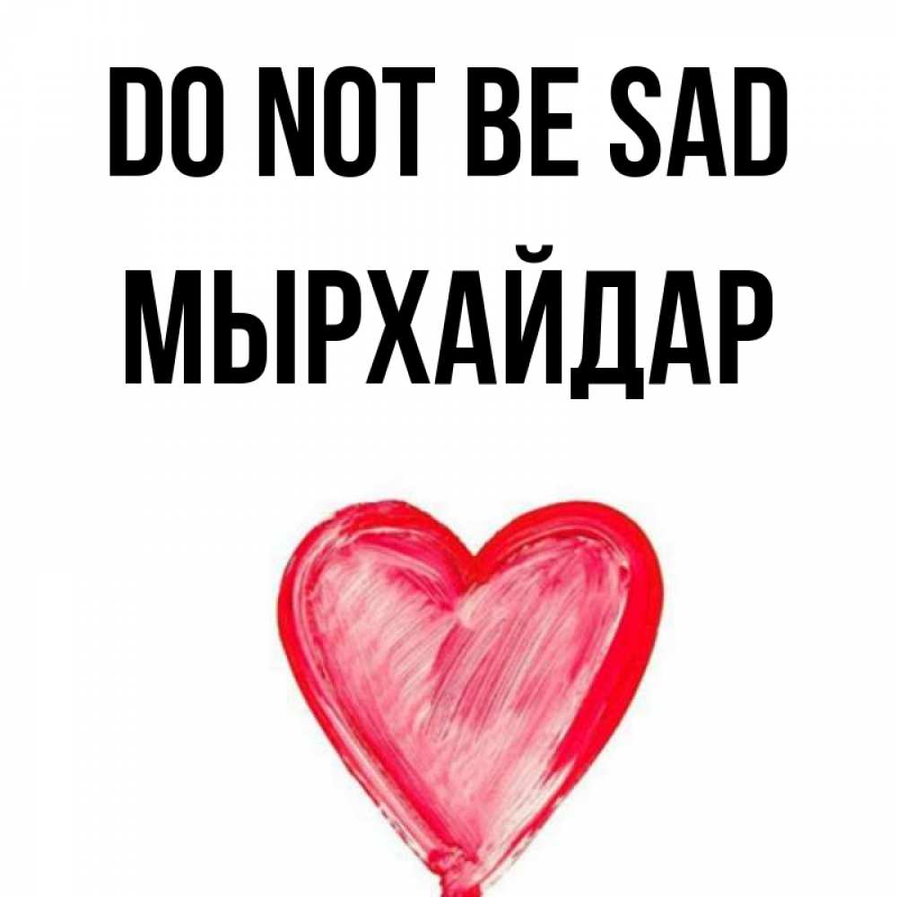 Greetings card с именем, МЫРХАЙДАР Do not be sad сердечко Greetings with text for free download 