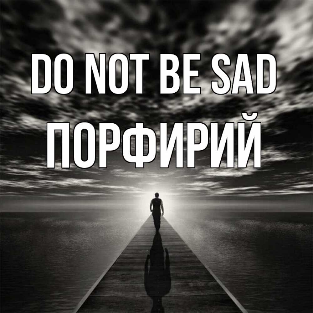 Greetings card с именем, Порфирий Do not be sad человек Greetings with text for free download 