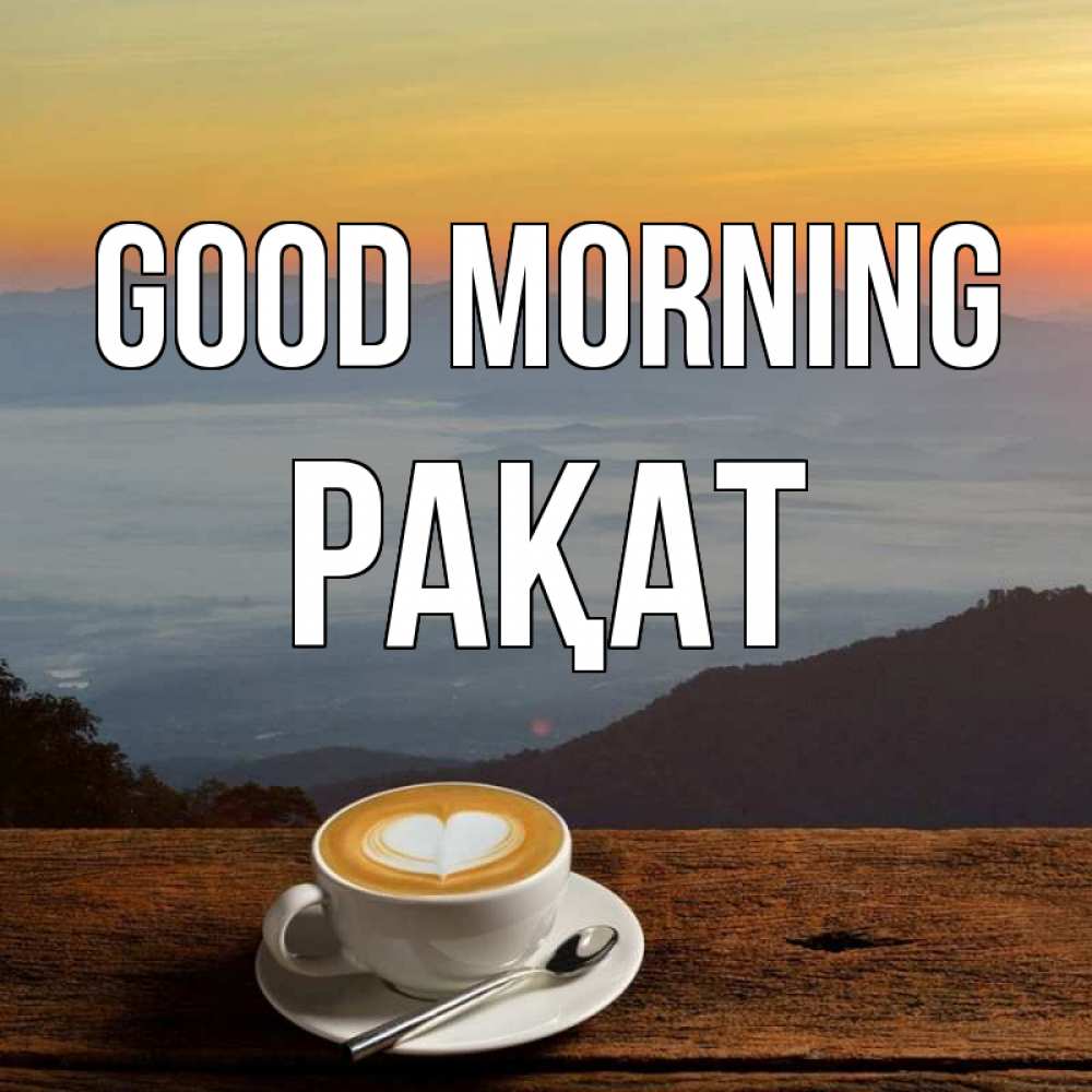 Greetings card с именем, РАҚАТ Good morning кофе на высоте Greetings with text for free download 