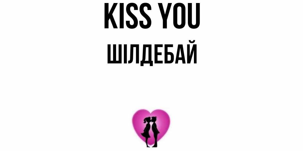 Greetings card с именем, ШІЛДЕБАЙ Kiss you поцелуй Greetings with text for free download 