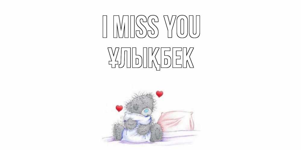 Greetings card с именем, ҰЛЫҚБЕК I miss you мишка Greetings with text for free download 