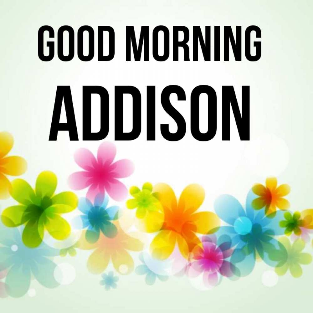 Greetings card с именем, Addison Good morning позитивные цветочки Greetings with text for free download 
