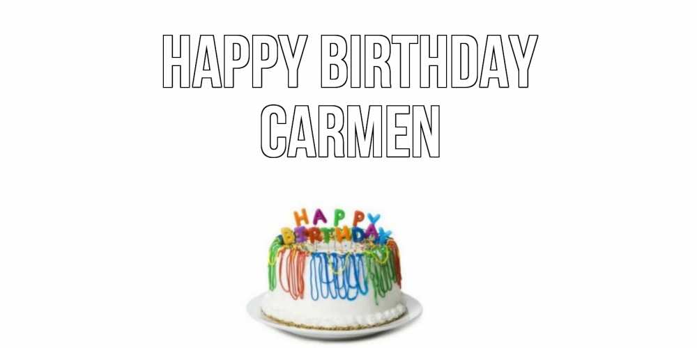 Greetings card с именем, Carmen Happy Birthday Тортик Greetings with text for free download 