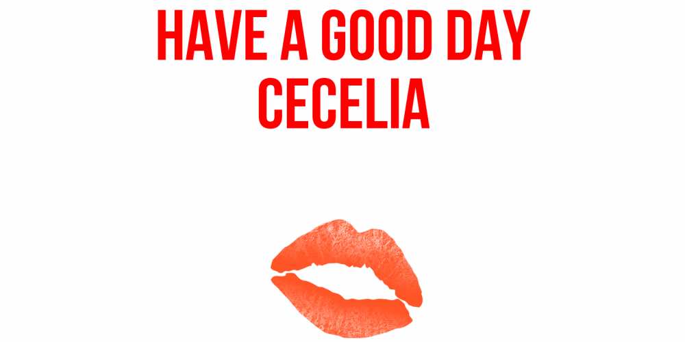 Greetings card с именем, Cecelia Have a good day удачного дня с поцелуем Greetings with text for free download 