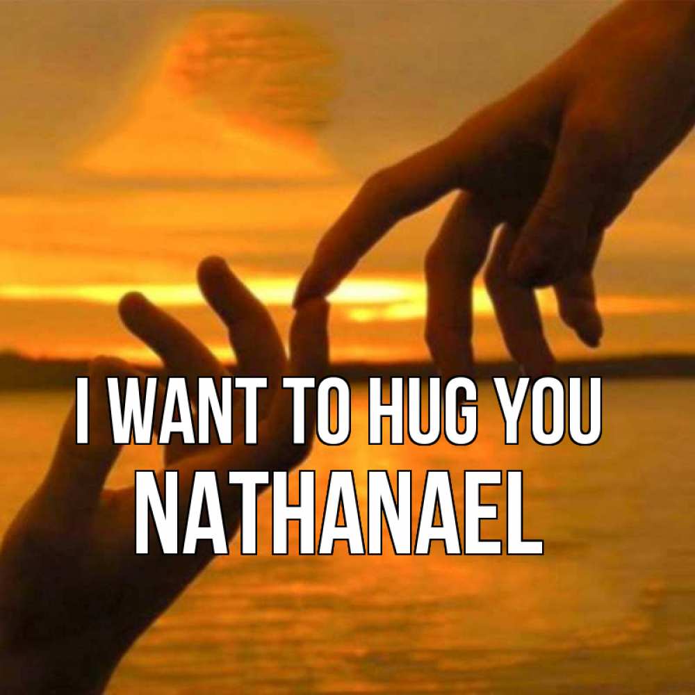 Greetings card с именем, Nathanael I want to hug you прикосновение нежное к любимому Greetings with text for free download 