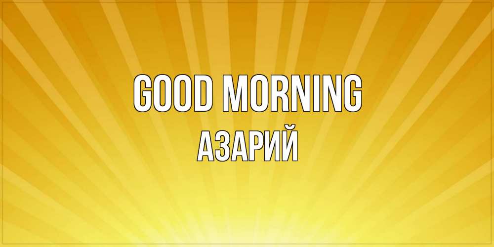 Greetings card с именем, Азарий Good morning пожелания доброго утра Greetings with text for free download 