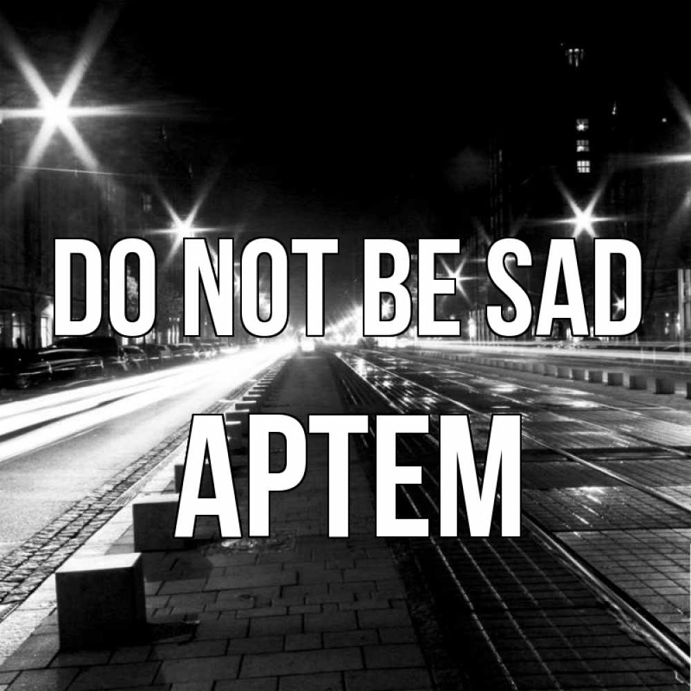 Greetings card с именем, Артем Do not be sad ночной проспект Greetings with text for free download 