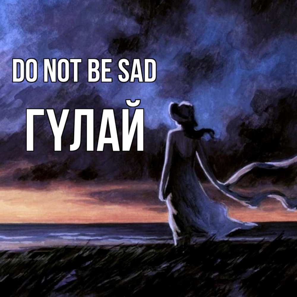 Greetings card с именем, ГҮЛАЙ Do not be sad картина Greetings with text for free download 
