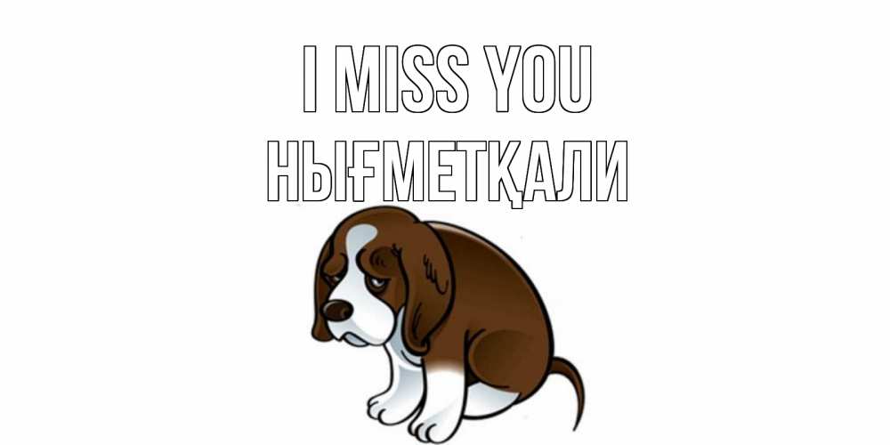 Greetings card с именем, НЫҒМЕТҚАЛИ I miss you я по тебе скучаю с щенком Greetings with text for free download 