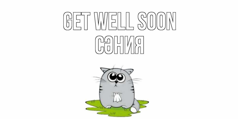 Greetings card с именем, СӘНИЯ Get well soon кот и открытки про выздоровление Greetings with text for free download 