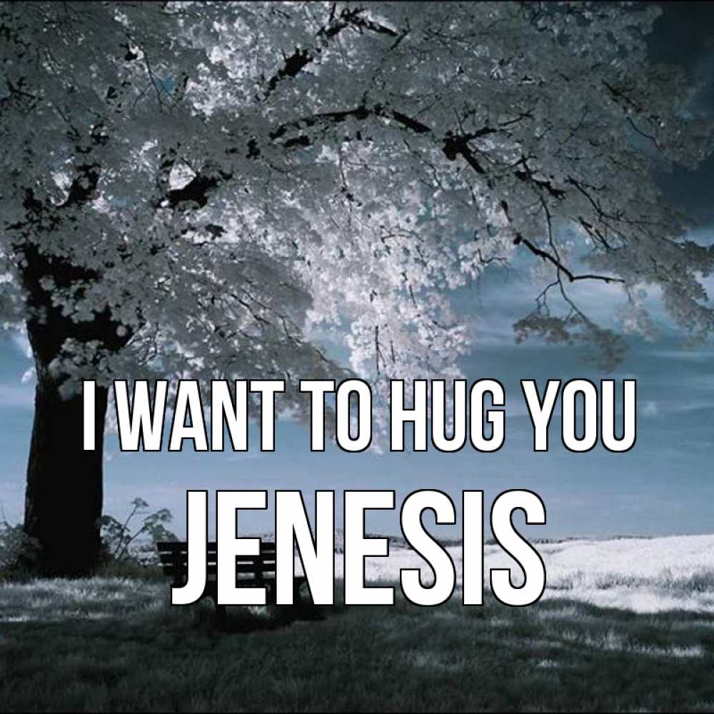 Greetings card с именем, Jenesis I want to hug you дерево Greetings with text for free download 
