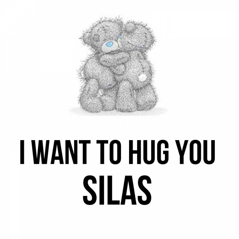 Greetings card с именем, Silas I want to hug you два теддика Greetings with text for free download 