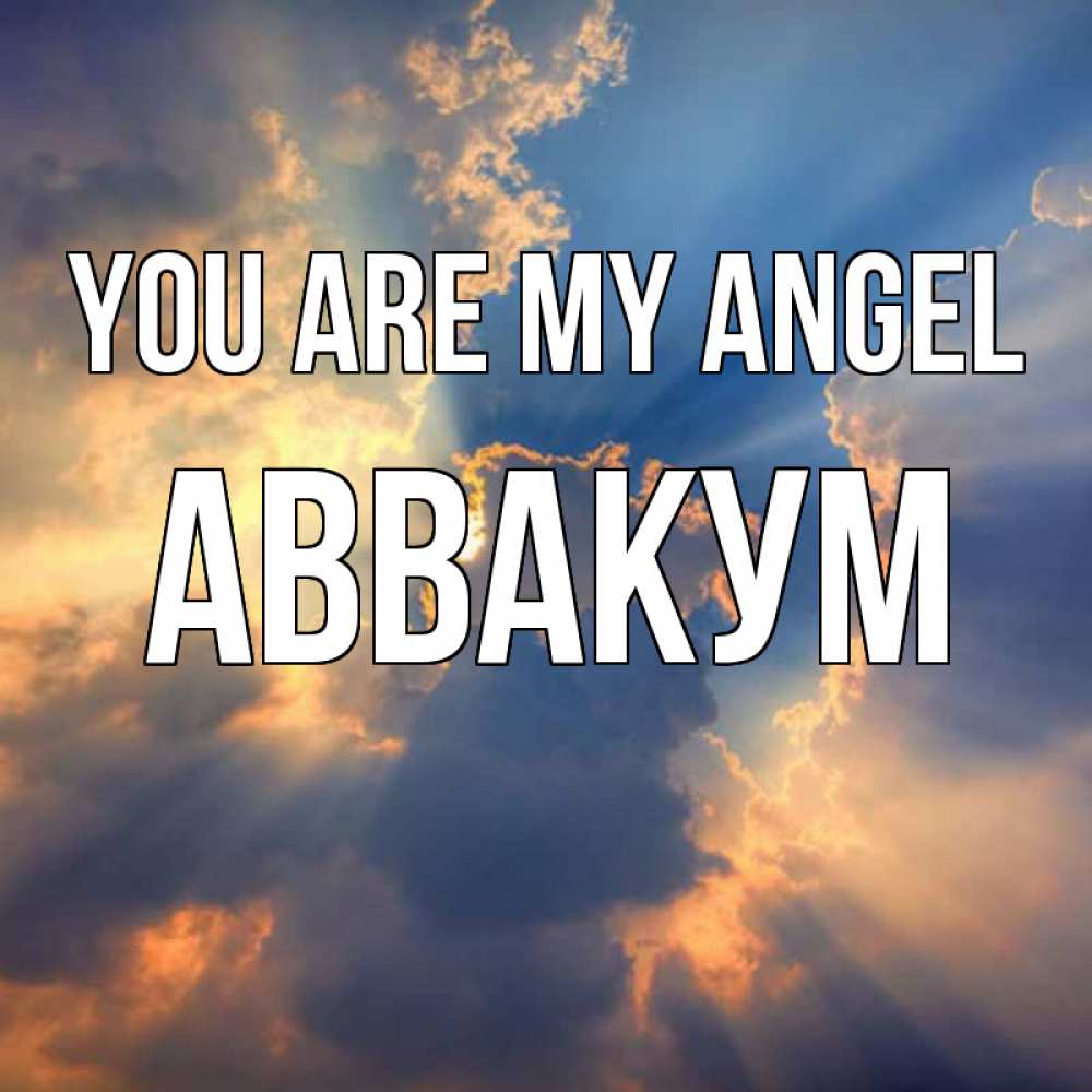 Greetings card с именем, Аввакум You are my angel ангельский свет сквозь облака Greetings with text for free download 