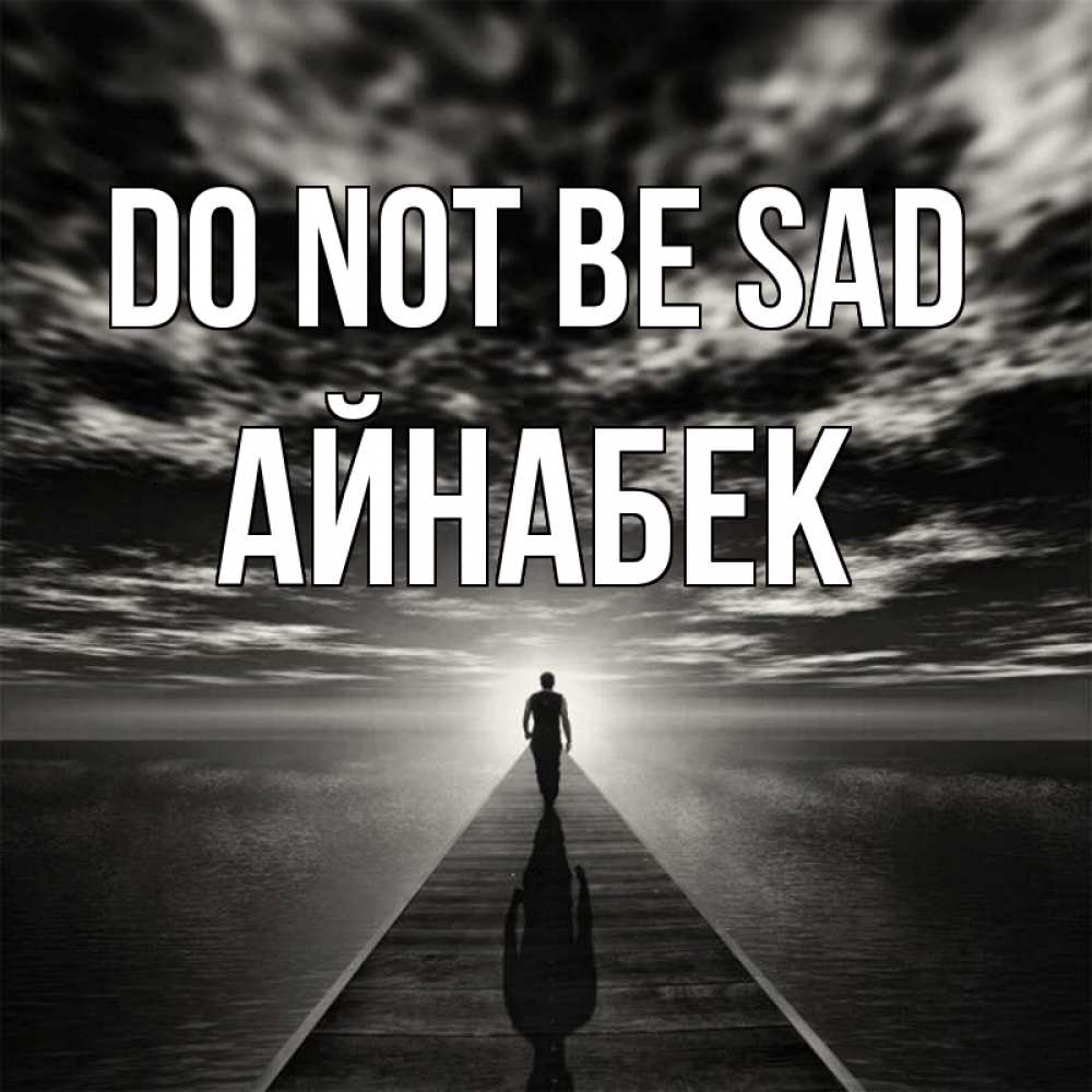 Greetings card с именем, Айнабек Do not be sad человек Greetings with text for free download 