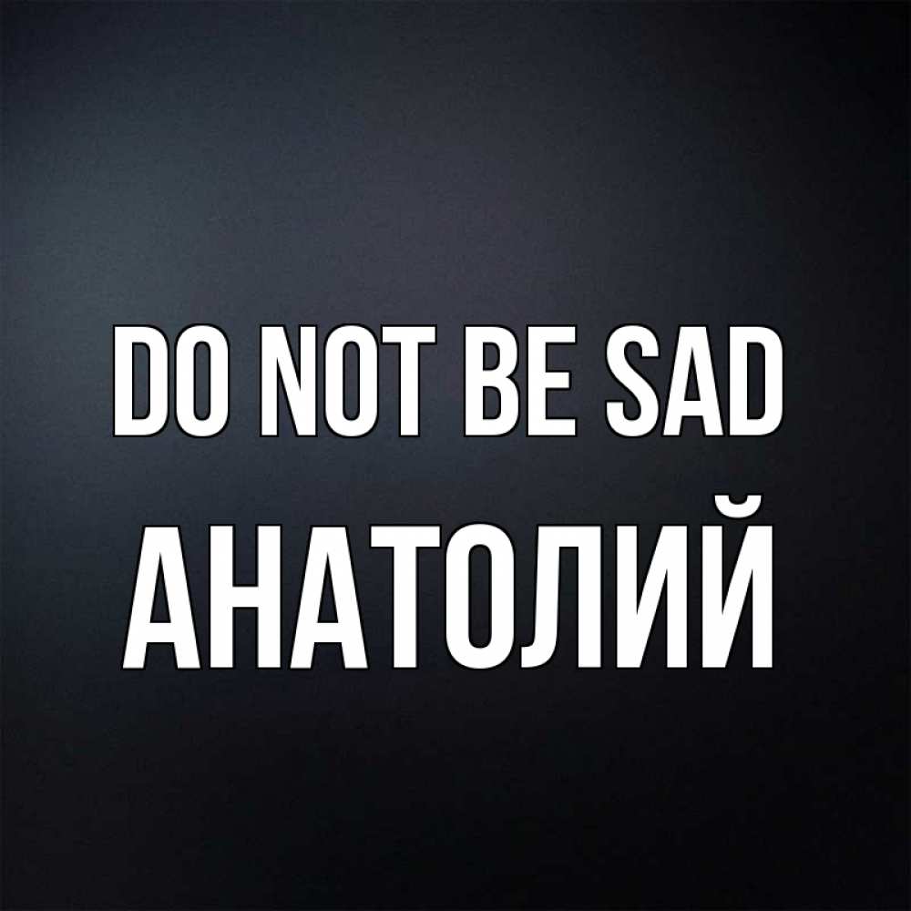 Greetings card с именем, Анатолий Do not be sad Градиент серый Greetings with text for free download 