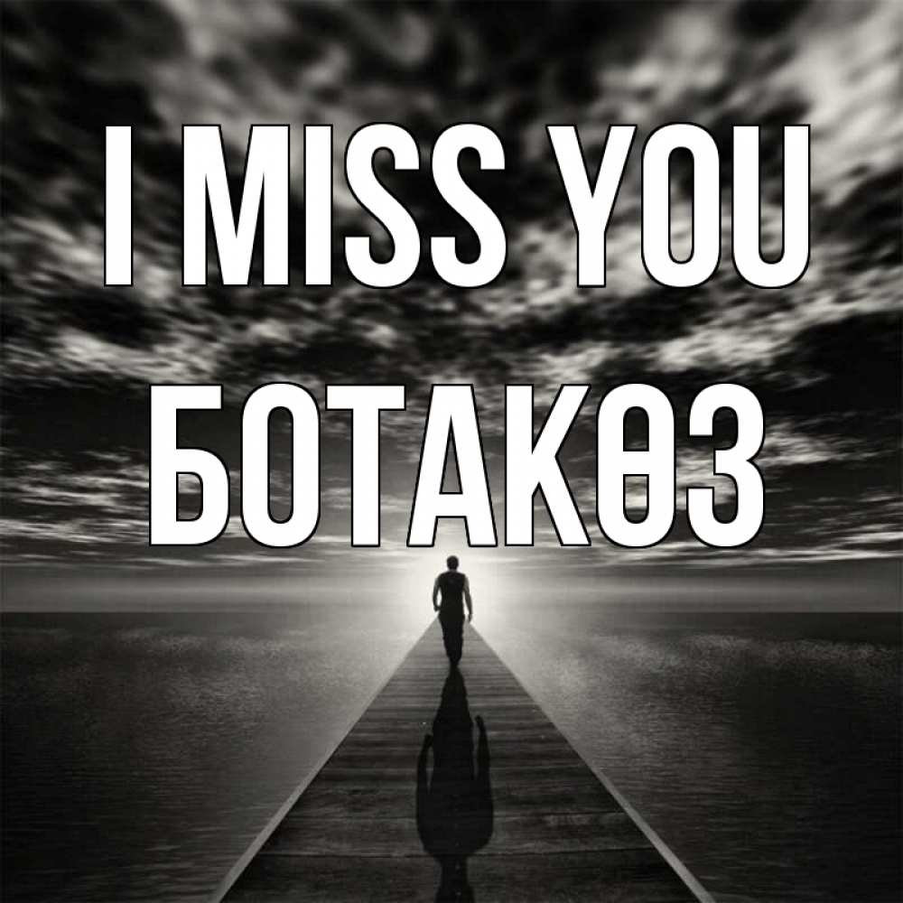 Greetings card с именем, БОТАКӨЗ I miss you к тебе Greetings with text for free download 