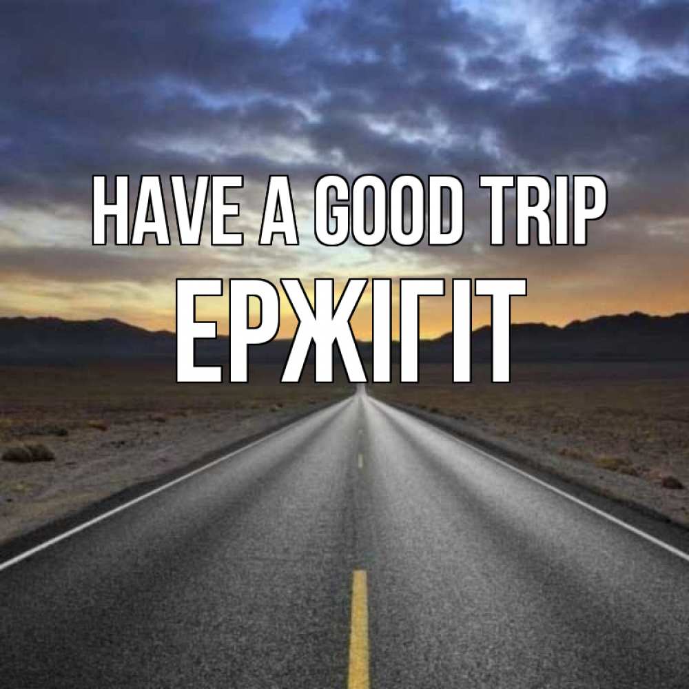 Greetings card с именем, Ержігіт Have a good trip горы на горизонте Greetings with text for free download 
