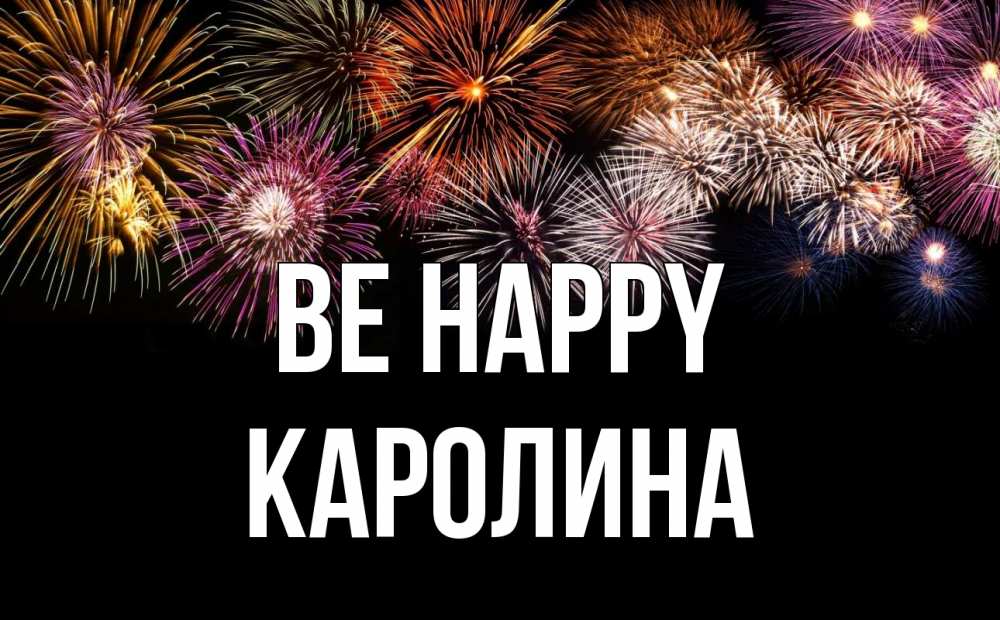 Greetings card с именем, Каролина Be happy Фейрверг 1 Greetings with text for free download 