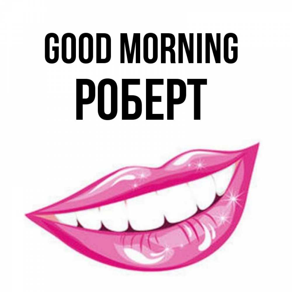 Greetings card с именем, Роберт Good morning розовые губы и белые зубы Greetings with text for free download 