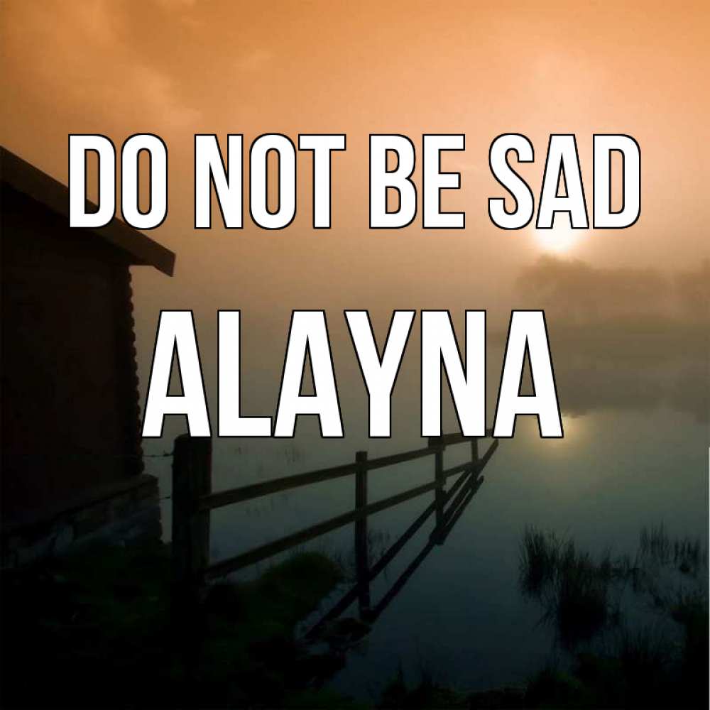 Greetings card с именем, Alayna Do not be sad дом у озера Greetings with text for free download 