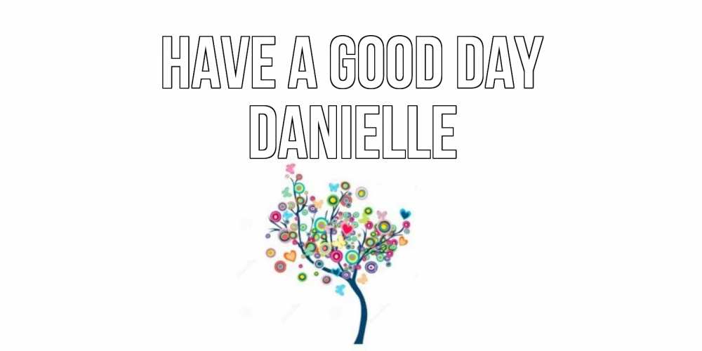 Greetings card с именем, Danielle Have a good day открытка на каждый день Greetings with text for free download 