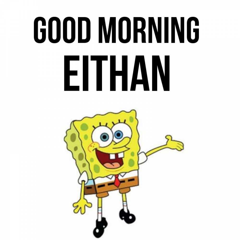 Greetings card с именем, Eithan Good morning губка боб улыбается Greetings with text for free download 