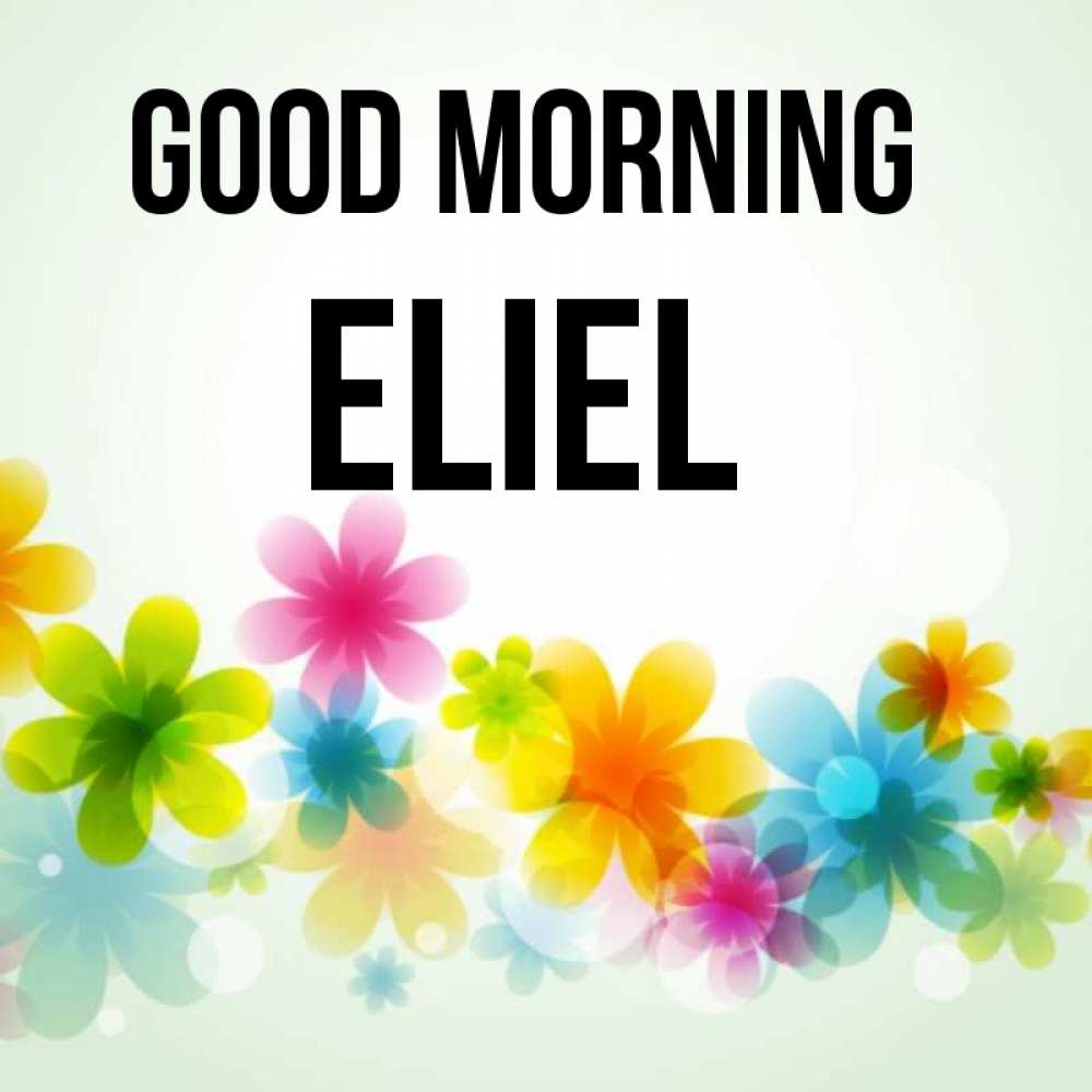 Greetings card с именем, Eliel Good morning позитивные цветочки Greetings with text for free download 