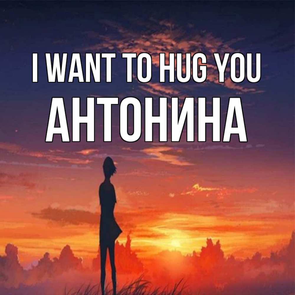 Greetings card с именем, Антонина I want to hug you стройная девушка Greetings with text for free download 