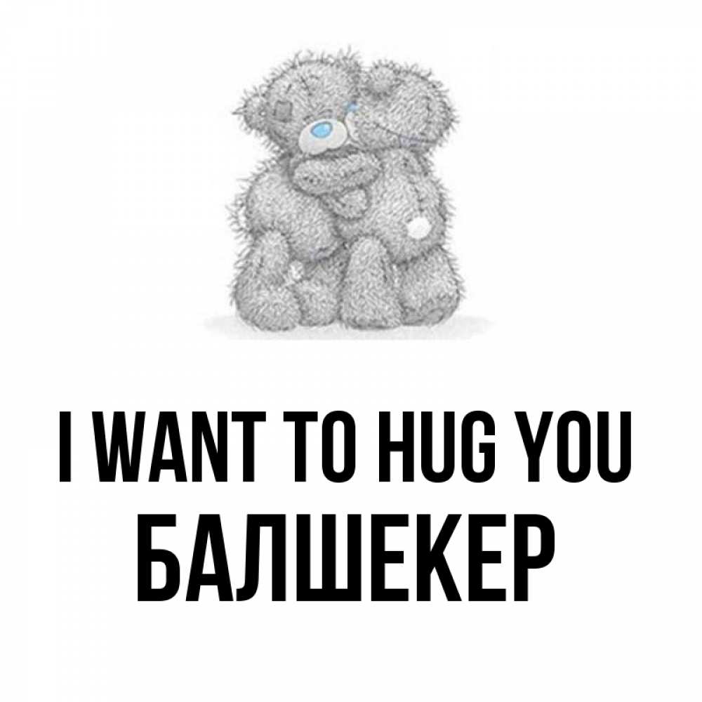 Greetings card с именем, БАЛШЕКЕР I want to hug you два теддика Greetings with text for free download 