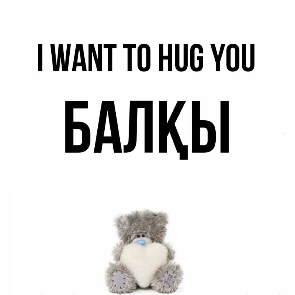 Greetings card с именем, Балқы I want to hug you медвежонок с сердечком белого цвета Greetings with text for free download 