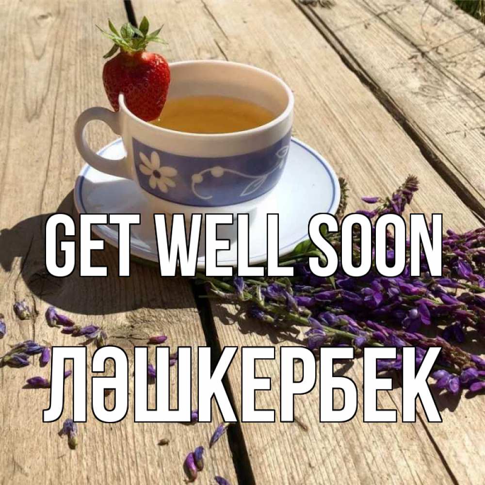 Greetings card с именем, ЛӘШКЕРБЕК Get well soon чай Greetings with text for free download 