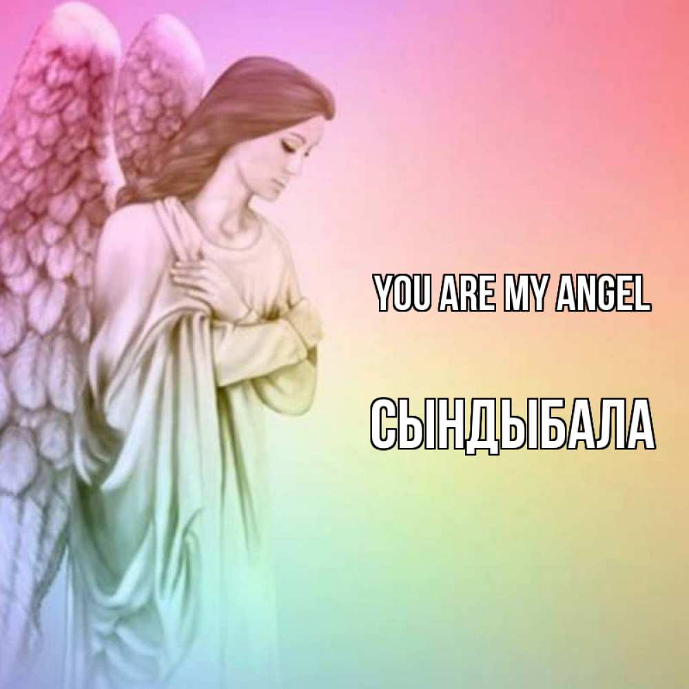 Greetings card с именем, СЫНДЫБАЛА You are my angel Открытка с ангелом со сложенными крыльями Greetings with text for free download 