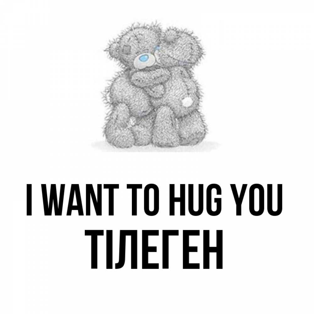 Greetings card с именем, ТІЛЕГЕН I want to hug you два теддика Greetings with text for free download 