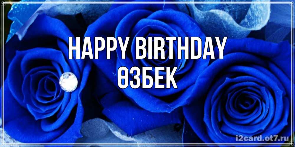 Greetings card с именем, ӨЗБЕК Happy Birthday синие розы в росе Greetings with text for free download 
