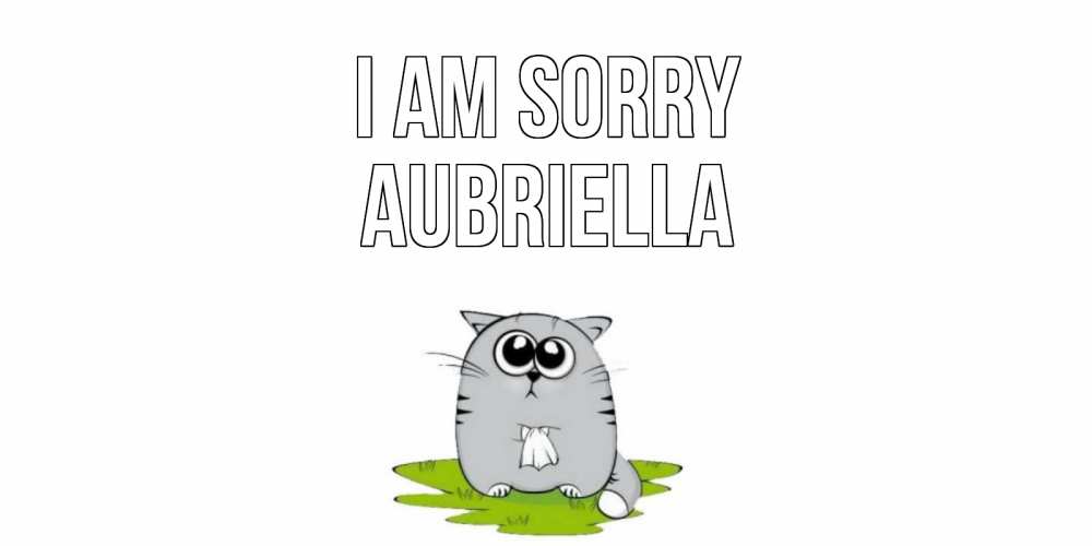 Greetings card с именем, Aubriella I am sorry открытка с котиком просящим прощения Greetings with text for free download 