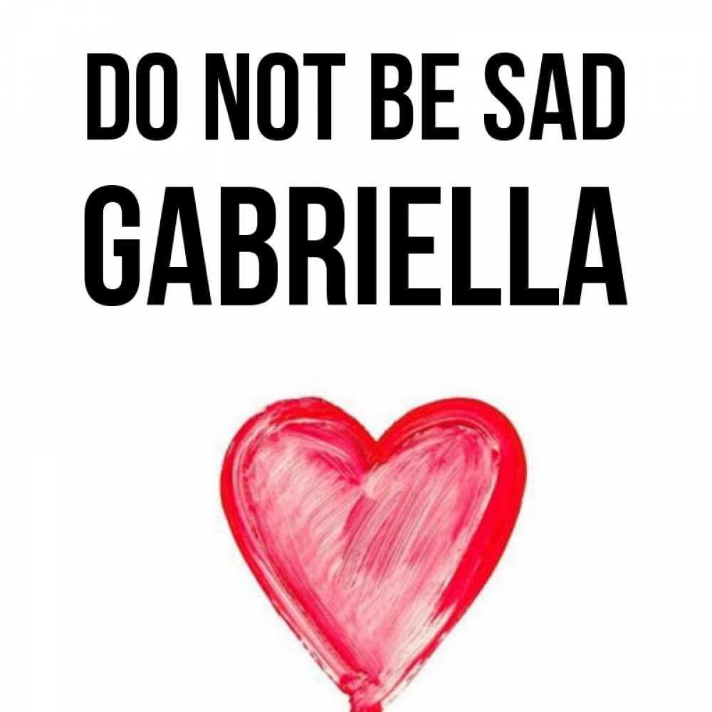 Greetings card с именем, Gabriella Do not be sad сердечко Greetings with text for free download 