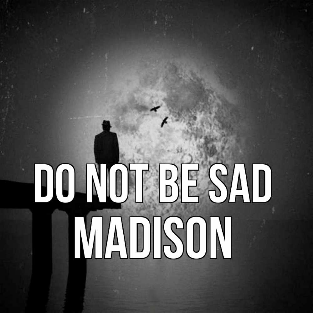 Greetings card с именем, Madison Do not be sad мужчина на мосту Greetings with text for free download 