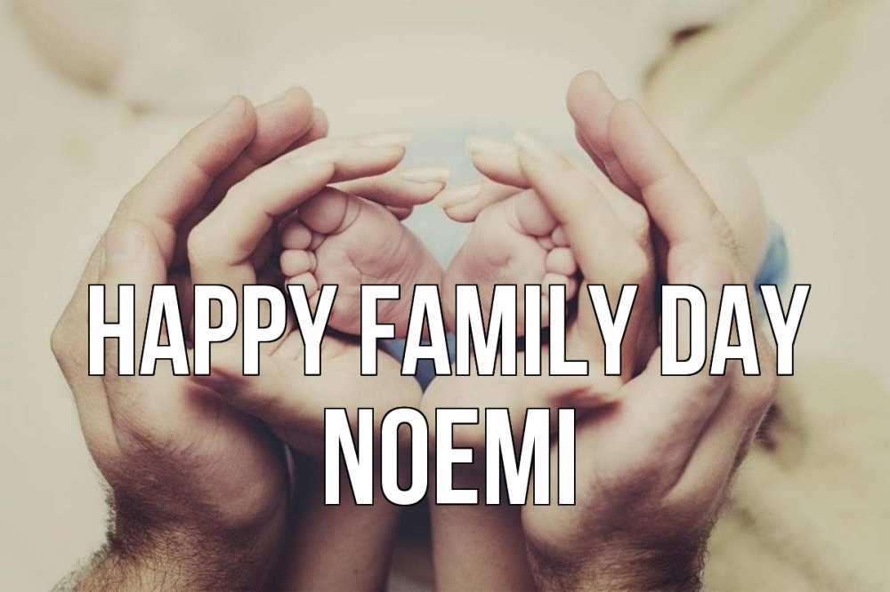 Greetings card с именем, Noemi happy family day Семья, малыш, руки Greetings with text for free download 