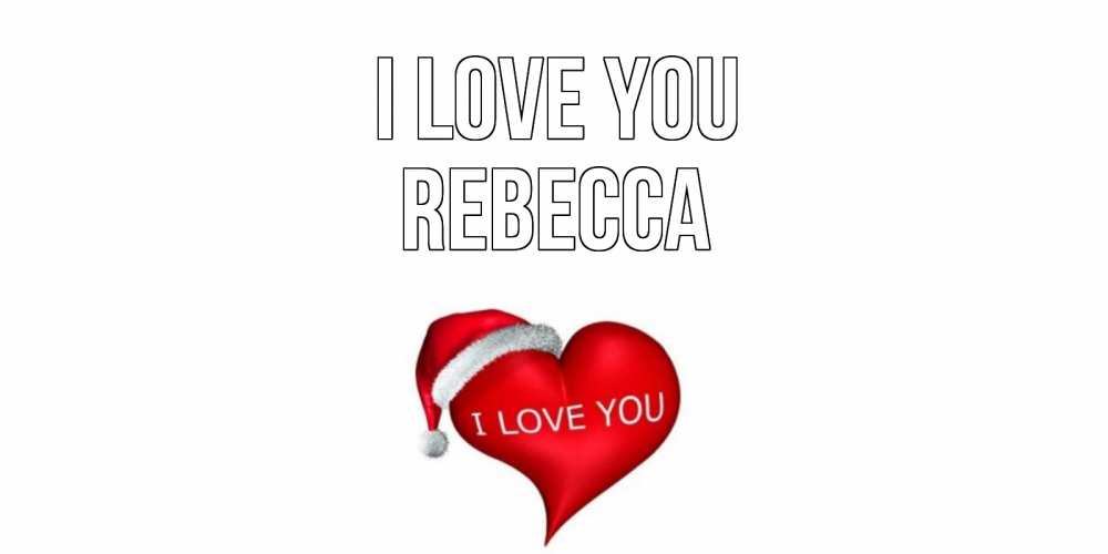 Greetings card с именем, Rebecca I love you сердце, новый год Greetings with text for free download 