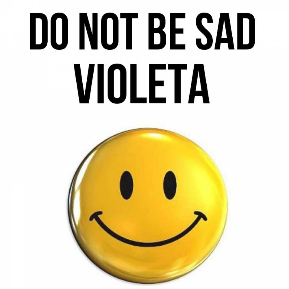 Greetings card с именем, Violeta Do not be sad триде смайл Greetings with text for free download 