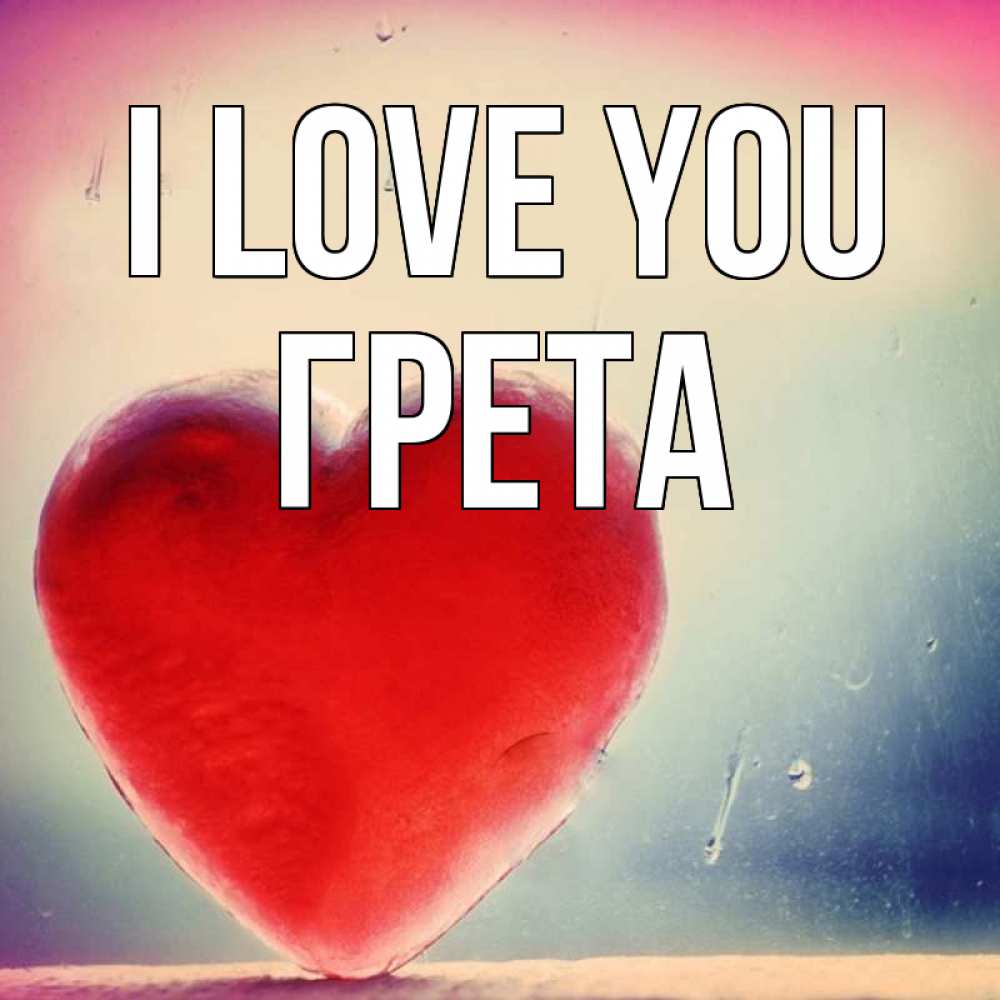 Greetings card с именем, Грета I love you красное сердечко Greetings with text for free download 