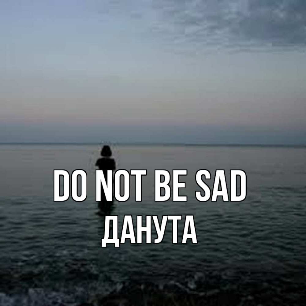 Greetings card с именем, Данута Do not be sad девушка Greetings with text for free download 