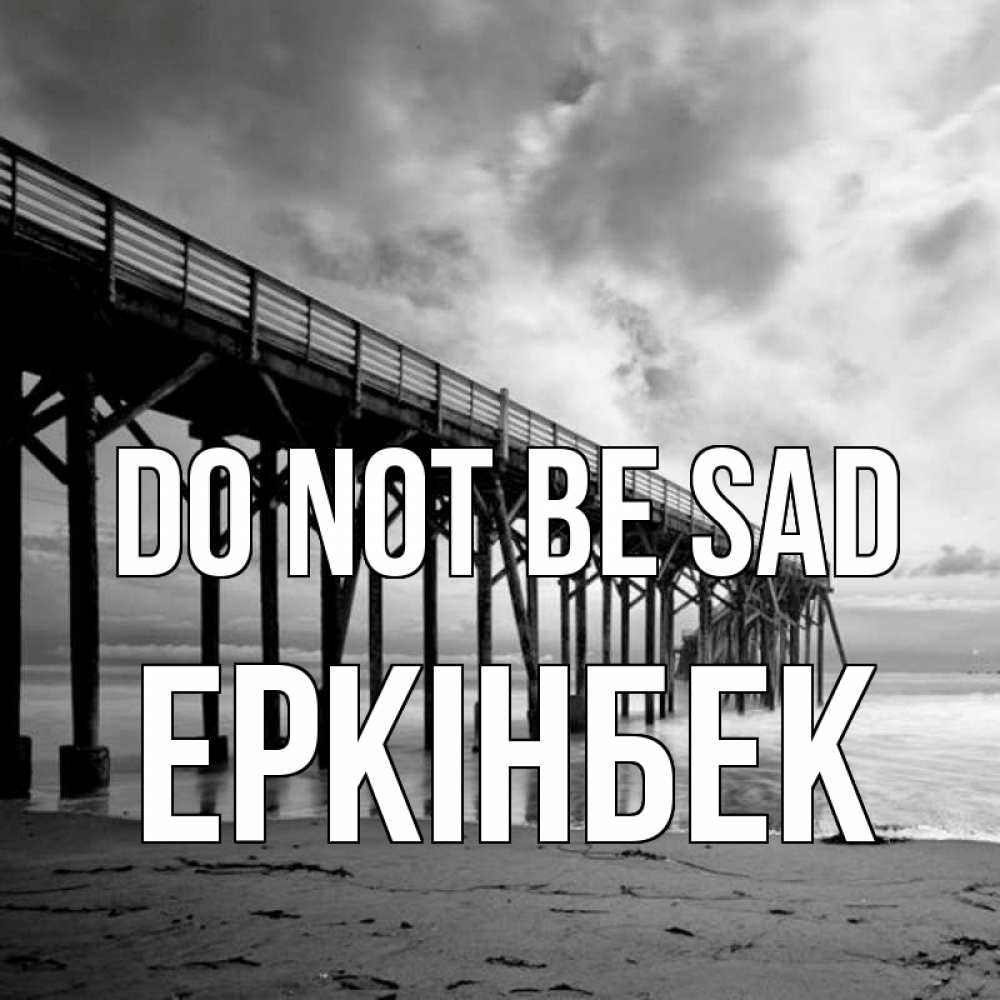 Greetings card с именем, Еркінбек Do not be sad вода и пляж под мостом Greetings with text for free download 